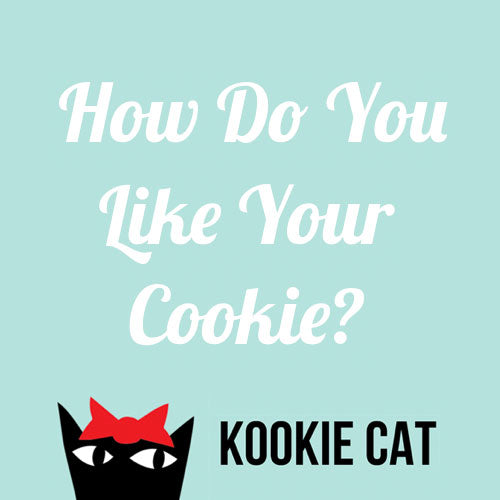How do you like your cookie?